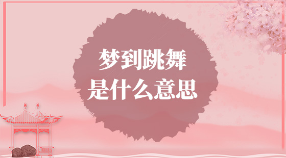 夢(mèng)到跳舞是什么意思？