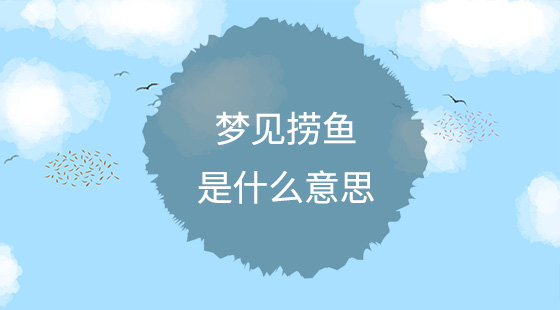 夢見撈魚是什么意思？
