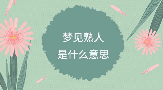 夢(mèng)見熟人是什么意思？