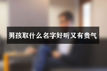 男孩取什么名字好聽(tīng)又有貴氣