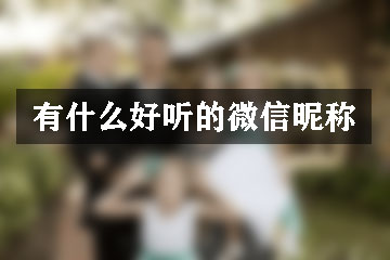 有什么好聽(tīng)的微信昵稱(chēng)