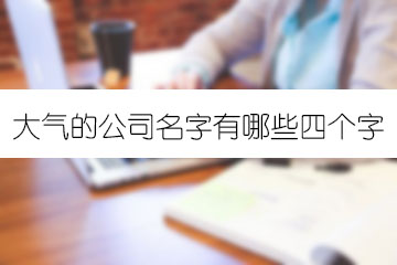 大氣的公司名字有哪些四個字