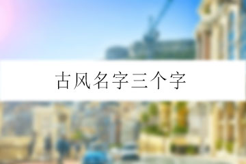 古風(fēng)名字三個(gè)字