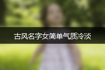 古風名字女簡單氣質(zhì)冷淡