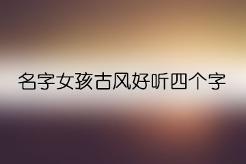 名字女孩古風(fēng)好聽四個字