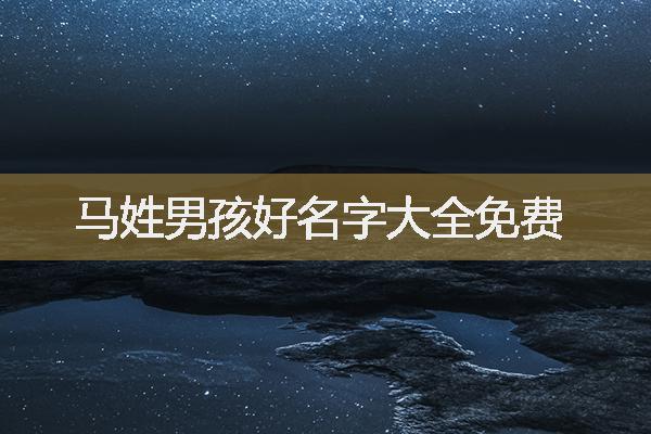 男孩姓馬八字起名，馬姓男孩好名字大全免費